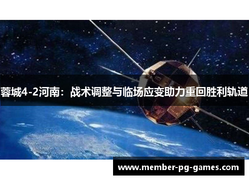 蓉城4-2河南:战术调整与临场应变助力重回胜利轨道 蓉城4-2河南:战术调整与临场应变助力重回胜利轨道