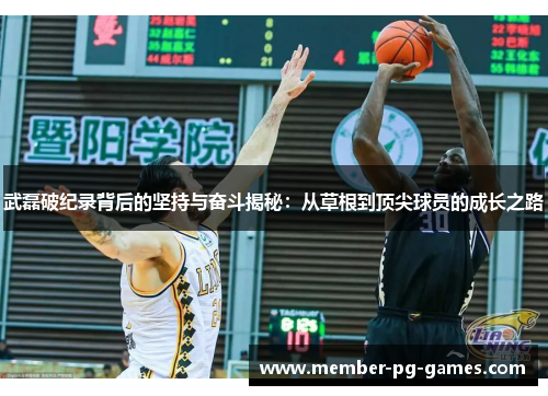 武磊破纪录背后的坚持与奋斗揭秘：从草根到顶尖球员的成长之路