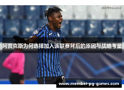 阿贾克斯为何选择加入该联赛背后的原因与战略考量 阿贾克斯为何选择加入该联赛背后的原因与战略考量